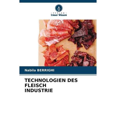 Technologien des Fleisch Industrie, Taschenbuch von Nabila Berrighi, Verlag Unser Wissen, 978-620-9-67167-8