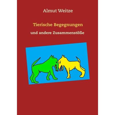 Tierische Begegnungen und andere Zusammenstöße, Taschenbuch von Almut Weitze, BoD – Books on Demand, 978-3-7392-2676-7