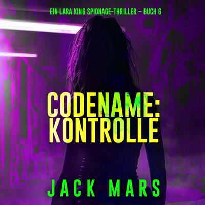 Codename: Kontrolle (Ein Lara King Spionage-Thriller – Buch 6) - Jack Mars, Audio, 9798261407065