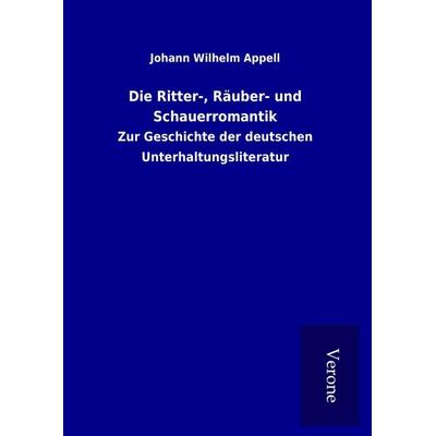 Die Ritter-, Räuber- und Schauerromantik, Gebundene Ausgabe von Johann Wilhelm Appell, BoD - Books on Demand