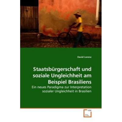 Staatsbürgerschaft und soziale Ungleichheit am Beispiel Brasiliens, Taschenbuch von David Lorenz, VDM, 978-3-639-14932-6