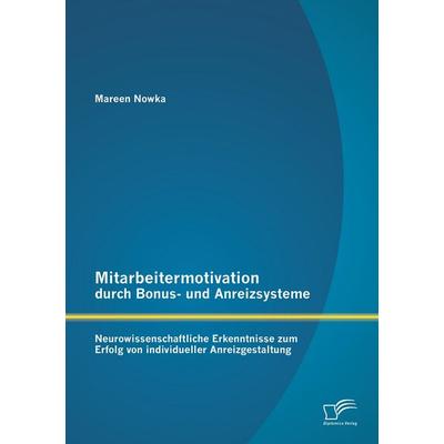 Mitarbeitermotivation durch Bonus- und Anreizsysteme: Neurowissenschaftliche Erkenntnisse zum Erfolg von individueller Anreizgestaltung, Taschenbuch