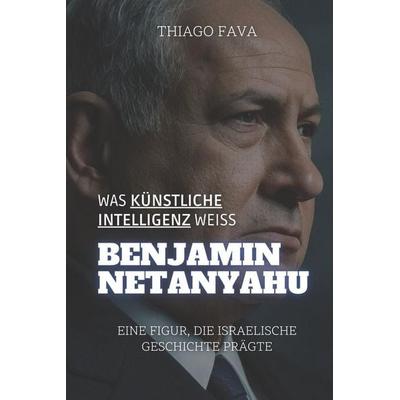 Was Künstliche Intelligenz Weiß BENJAMIN NETANYAHU, Taschenbuch von Thiago Fava, Independently Published
