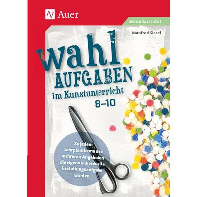 Wahlaufgaben im Kunstunterricht Kl. 8-10, Geheftet von Manfred Kiesel, Auer Verlag in der AAP Lehrerwelt GmbH, 978-3-403-08674-1