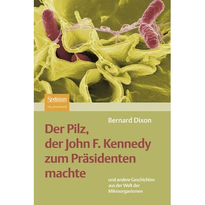 Der Pilz, der John F. Kennedy zum Präsidenten machte, Taschenbuch von Bernard Dixon, Spektrum der Wissenschaft, 978-3-8274-2402-0