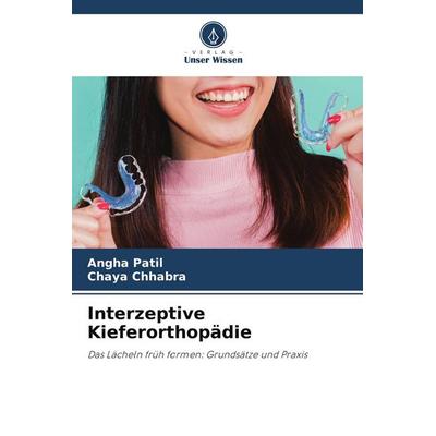 Interzeptive Kieferorthopädie, Taschenbuch von Angha Patil,Chaya Chhabra, Verlag Unser Wissen, 978-620-9-52836-1