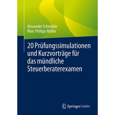 20 Prüfungssimulationen und Kurzvorträge für das mündliche Steuerberaterexamen, Taschenbuch von Alexander Schneider,Marc Philipp Müller, Springer