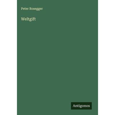 Weltgift, Gebundene Ausgabe von Peter Rosegger, Antigonos Verlag, 978-3-563-42217-5