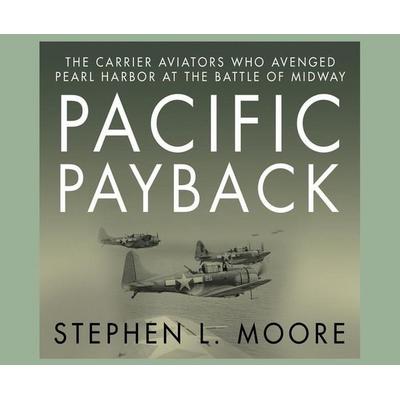 Pacific Payback: The Carrier Aviators Who Avenged Pearl Harbor at the Battle of Midway - Stephen L. Moore, CD, 9781520020419