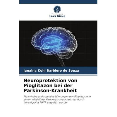 Neuroprotektion von Pioglitazon bei der Parkinson-Krankheit, Taschenbuch von Janaina Kohl Barbiero de Souza, Verlag Unser Wissen, 978-620-6-46463-1