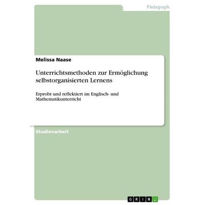 Unterrichtsmethoden zur Ermöglichung selbstorganisierten Lernens, Taschenbuch von Melissa Naase, GRIN, 978-3-656-33313-5