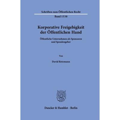Korporative Freigebigkeit der Öffentlichen Hand, Gebundene Ausgabe von David Retzmann, Duncker & Humblot, 978-3-428-19139-0