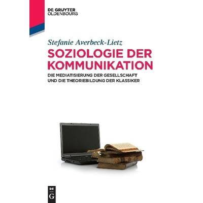 Soziologie der Kommunikation, Taschenbuch von Stefanie Averbeck-Lietz, De Gruyter Oldenbourg, 978-3-486-58851-4