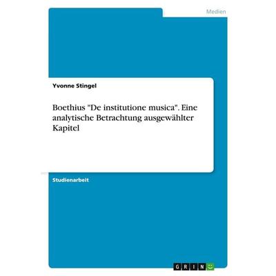 Boethius 'De institutione musica'. Eine analytische Betrachtung ausgewählter Kapitel -