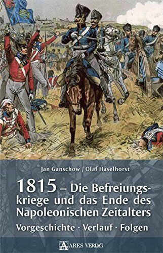 Jan Ganschow - 1815 - Die Befreiungskriege und das Ende des Napoleonischen Zeitalters: Vorgeschichte, Verlauf, Folgen - Preis vom 06.10.2026 07:26:00 h