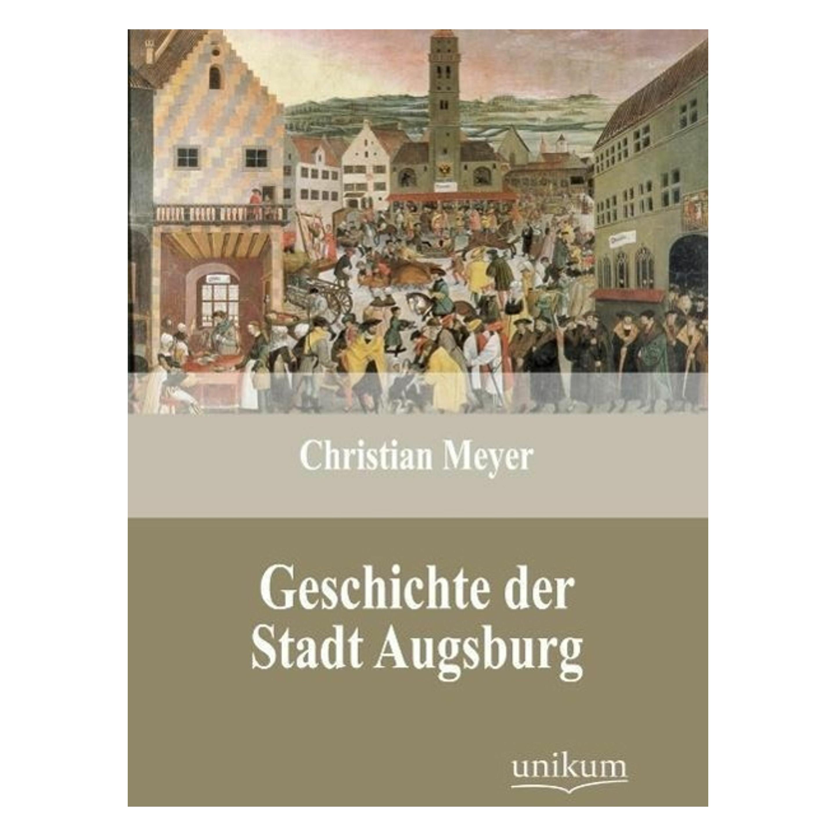 Unikum Meyer:Geschichte der Stadt Augsburg (Deutsch, Softcover, Christian Meyer) (43016628)