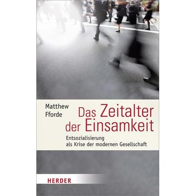 Das Zeitalter der Einsamkeit, Gebundene Ausgabe von Matthew Fforde, Herder, 978-3-451-33707-9