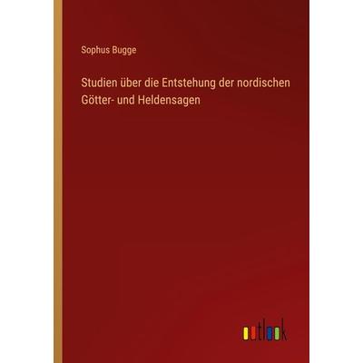 Studien über die Entstehung der nordischen Götter- und Heldensagen, Taschenbuch von Sophus Bugge, Outlook, 978-3-368-44802-8
