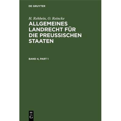 Allgemeines Landrecht für die Preußischen Staaten. Band 4, Gebundene Ausgabe von H. Rehbein,O. Reincke, De Gruyter, 978-3-11-238803-7