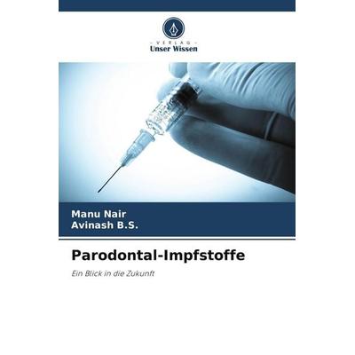 Parodontal-Impfstoffe, Taschenbuch von Manu Nair,Avinash B. S., Verlag Unser Wissen, 978-620-5-17723-5