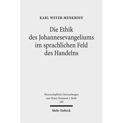 Die Ethik des Johannesevangeliums im sprachlichen Feld des Handelns, Taschenbuch von Karl Weyer-Menkhoff, Mohr Siebeck, 978-3-16-152792-0