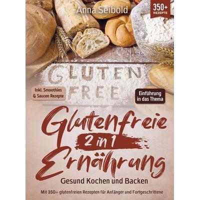 Glutenfreie Ernährung 2 in 1 - Gesund Kochen und Backen, Gebundene Ausgabe von Anna Seibold, Bookmundo, 978-94-037-2177-4