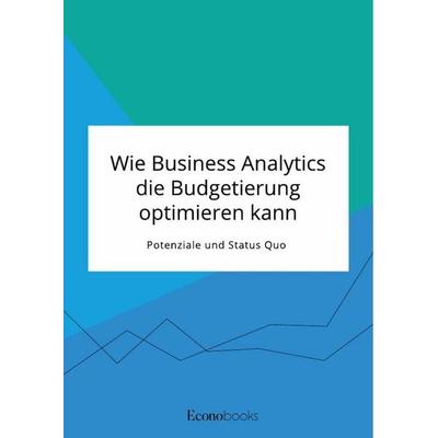 Wie Business Analytics die Budgetierung optimieren kann. Potenziale und Status Quo, Taschenbuch von Anonymous, GRIN, 978-3-96356-160-3