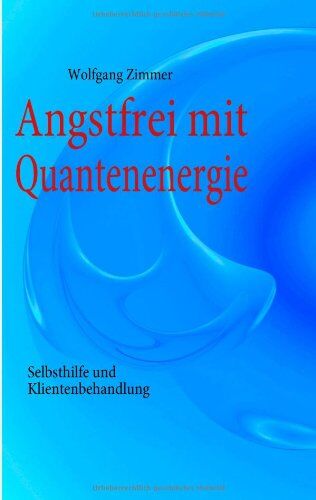 Wolfgang Zimmer - Angstfrei mit Quantenenergie: Selbsthilfe und Klientenbehandlung - Preis vom 09.10.2026 07:28:09 h
