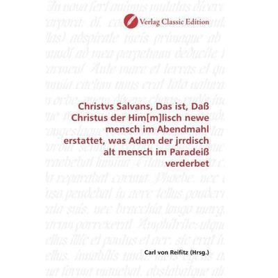 Christvs Salvans, Das ist, Daß Christus der Him[m]lisch newe mensch im Abendmahl erstattet, was Adam der jrrdisch alt mensch im Paradeiß verderbet,