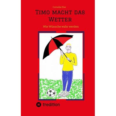 Timo macht das Wetter beim Fußball, in der Schule, mit Hilfe seiner guten Fee., Gebundene Ausgabe von Cornelia Else, Tredition, 978-3-347-52011-0