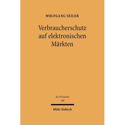 Verbraucherschutz auf elektronischen Märkten, Gebundene Ausgabe von Wolfgang Seiler, Mohr Siebeck, 978-3-16-148873-3