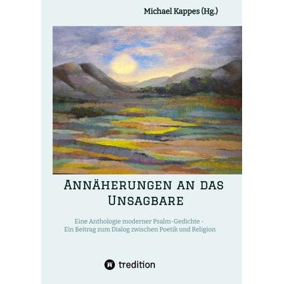 Annäherungen an das Unsagbare, Gebundene Ausgabe von Michael Kappes, Tredition, 978-3-384-66567-6
