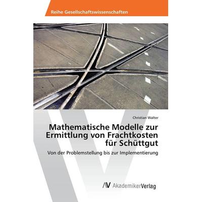Mathematische Modelle zur Ermittlung von Frachtkosten für Schüttgut, Taschenbuch von Christian Walter, AV Akademikerverlag, 978-3-639-85498-5