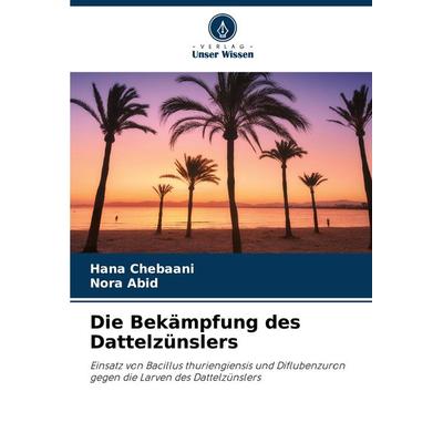 Die Bekämpfung des Dattelzünslers, Taschenbuch von Hana Chebaani,Nora Abid, Verlag Unser Wissen, 978-620-7-92427-1