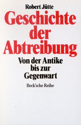 Robert Jütte - Geschichte der Abtreibung. Von der Antike bis zur Gegenwart - Preis vom 09.10.2026 07:28:09 h