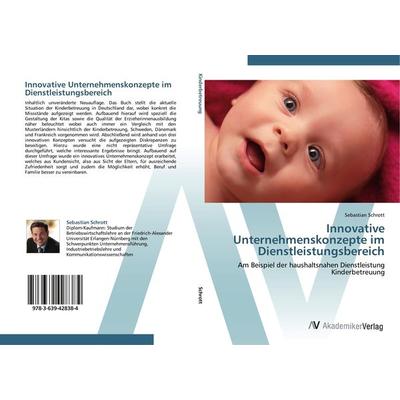 Innovative Unternehmenskonzepte im Dienstleistungsbereich, Taschenbuch von Sebastian Schrott, AV Akademikerverlag, 978-3-639-42838-4