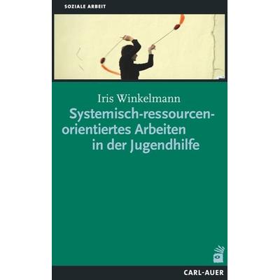 Systemisch-ressourcenorientiertes Arbeiten in der Jugendhilfe, Taschenbuch von Iris Winkelmann, Carl-Auer Verlag GmbH, 978-3-8497-0018-8