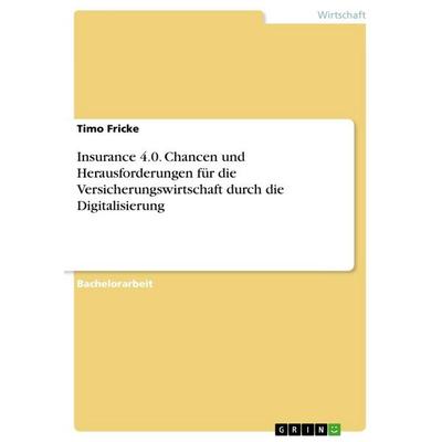 Insurance 4.0. Chancen und Herausforderungen für die Versicherungswirtschaft durch die Digitalisierung, Taschenbuch von Timo Fricke, GRIN,