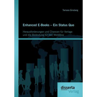 Enhanced E-Books - Ein Status Quo: Herausforderungen und Chancen für Verlage und die Bedeutung für den Workflow, Taschenbuch von Tamara Ginsberg,