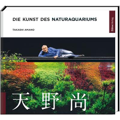 Die Kunst des Naturaquariums, Taschenbuch von Takashi Amano, Dähne Verlag, 978-3-944821-74-0
