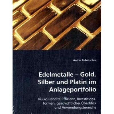 Rubatscher, A: Edelmetalle - Gold, Silber und Platin im Anla, Taschenbuch von Anton Rubatscher, VDM, 978-3-639-02812-6