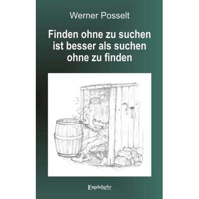 Finden ohne zu suchen ist besser als suchen ohne zu finden, Taschenbuch von Werner Posselt, Engelsdorfer Verlag, 978-3-96145-865-3