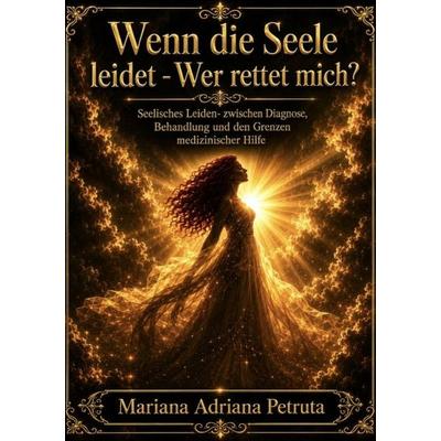 Wenn die Seele leidet - Wer rettet mich?, Taschenbuch von Mariana Adriana Petruta, Epubli, 978-3-565-47000-6