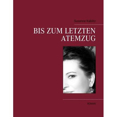 Bis zum letzten Atemzug, Taschenbuch von Susanne Kablitz, BoD - Books on Demand, 978-3-945822-09-8