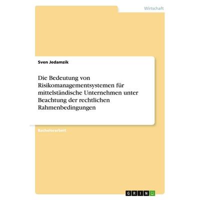 Die Bedeutung von Risikomanagementsystemen für mittelständische Unternehmen unter Beachtung der rechtlichen Rahmenbedingungen, Taschenbuch von Sven