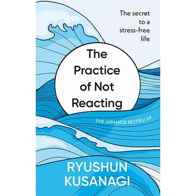 The Practice of Not Reacting, Gebundene Ausgabe von Ryushun Kusanagi, Vermilion, 978-1-84604-869-2