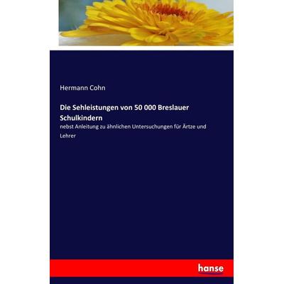 Die Sehleistungen von 50 000 Breslauer Schulkindern, Taschenbuch von Hermann Cohn, Hansebooks, 978-3-7411-6969-4