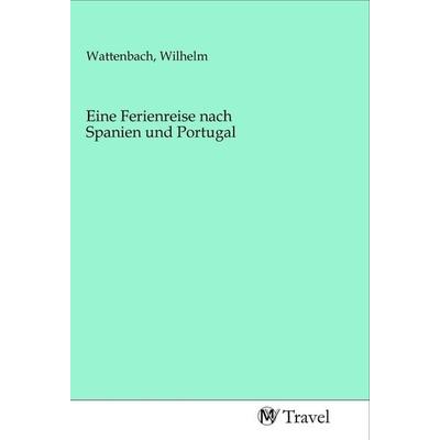Eine Ferienreise nach Spanien und Portugal, Taschenbuch von , MV-Travel, 978-3-96884-294-3