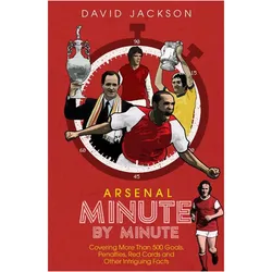 Arsenal FC Minute by Minute: The Gunners/' Most Historic Moments, Ratgeber von David Jackson