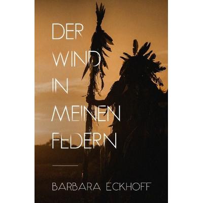 Der Wind in meinen Federn, Taschenbuch von Barbara Eckhoff, Epubli, 978-3-7502-5991-1